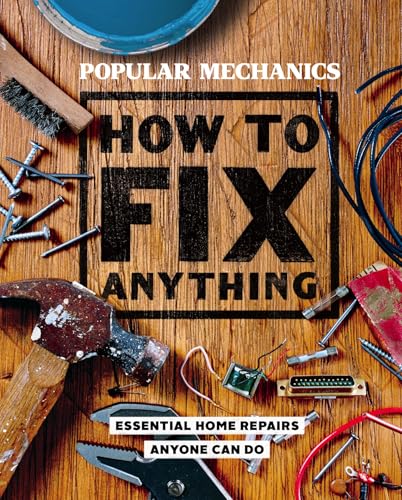 Popular Mechanics How to Fix Anything: Essential Home Repairs Anyone Can Do