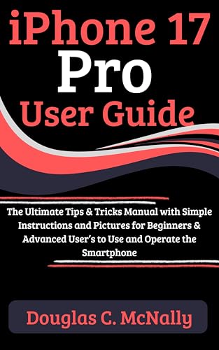 iPhone 17 Pro User Guide: The Ultimate Tips & Tricks Manual with Simple Instructions and Pictures for Beginners & Advanced User's to Use and Operate the Smartphone