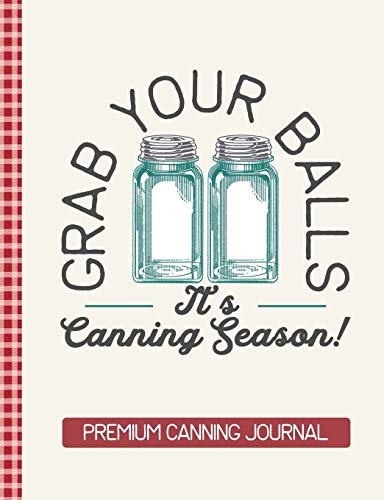 Grab Your Balls It's Canning Season Premium Canning Journal: Blank Canning Cookbook Blank Canning Recipe Pages Book Canning Journal Retro Vintage Blue Mason Canning Jars Funny Jars Gift
