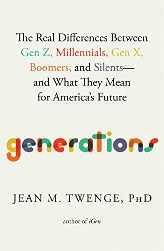 Generations: The Real Differences Between Gen Z, Millennials, Gen X, Boomers, and Silents—and What They Mean for America's Future