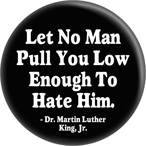 Martin Luther King Jr. - Let No Man Pull You Low Enough To Hate Him - 2.25" Round Button