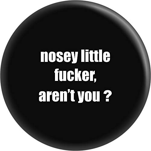 Nosey Little Fucker, Aren't You? - White on Black - 1" Round Button